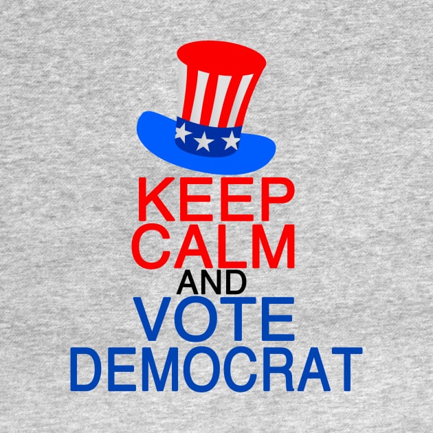 Keep Calm and Vote Democrat by epiclovedesigns